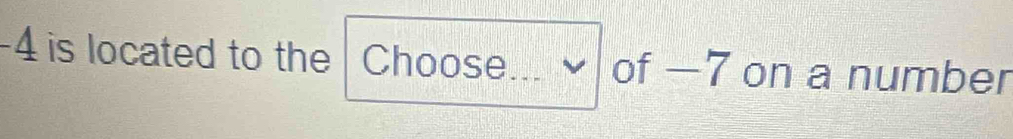 -4 is located to the Choose __ 、 of —7 on a number