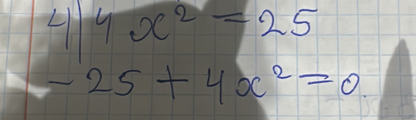 11
beginarrayr 414x^2=25 -25+4x^2=0endarray