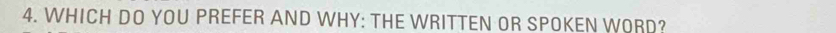 WHICH DO YOU PREFER AND WHY: THE WRITTEN OR SPOKEN WORD?
