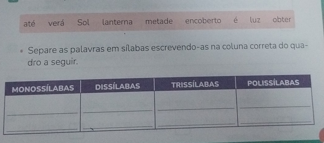 até verá Sol lanterna metade encoberto é luz obter 
Separe as palavras em sílabas escrevendo-as na coluna correta do qua- 
dro a seguir.