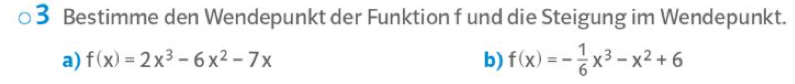 Bestimme den Wendepunkt der Funktion f und die Steigung im Wendepunkt. 
a) f(x)=2x^3-6x^2-7x b) f(x)=- 1/6 x^3-x^2+6