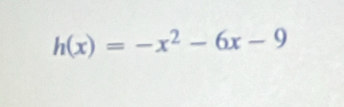 h(x)=-x^2-6x-9