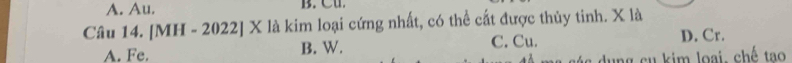 A. Au. B. C .
Câu 14. [MH-2022]X là kim loại cứng nhất, có thể cất được thủy tinh. X là
A. Fe. B. W.
C. Cu. D. Cr.
t á s dung cu kim loại, chế tạo