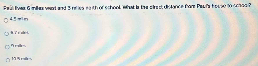 Solved: Paul lives 6 miles west and 3 miles north of school. What is ...