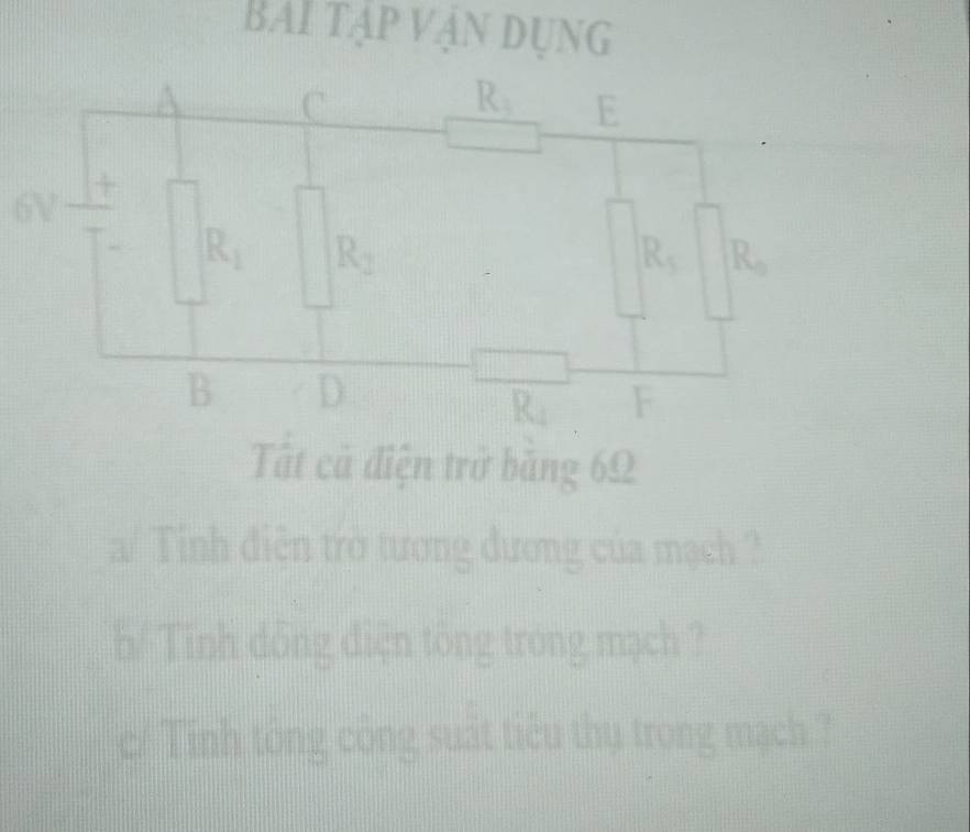 bái tập vận dụng
6V
Tất cả điện trở bằng 6Ω
/ Tính điện trở tương đương của mạch ?
b/ Tính dồng điện tông tróng mạch ?
c/ Tính tông công suất tiểu thụ trong mạch ?