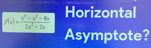 Horizontal
f(x)= (x^3-x^2-6x)/2x^2-2x 
Asymptote?