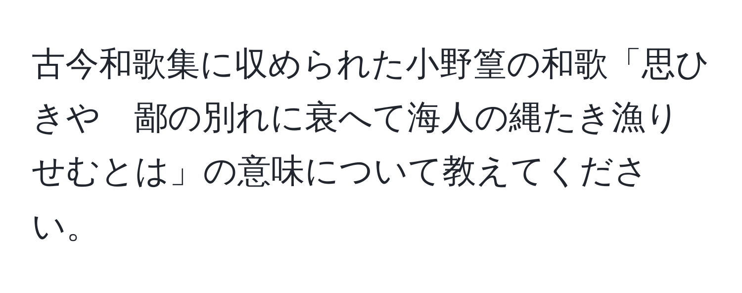 古今和歌集に収められた小野篁の和歌「思ひきや　鄙の別れに衰へて海人の縄たき漁りせむとは」の意味について教えてください。