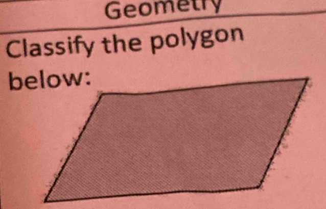 Geometry 
Classify the polygon