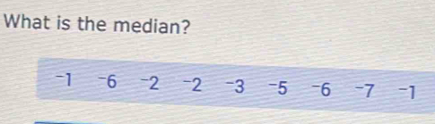 What is the median?
-1 -6 -2 -2 -3 -5 -6 -7 -1