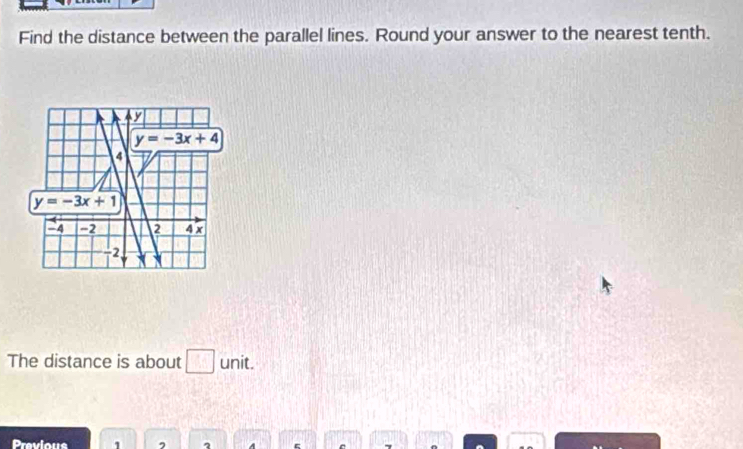 Find the distance between the parallel lines. Round your answer to the nearest tenth.
The distance is about □ unit.
Previous 1 , 2 7