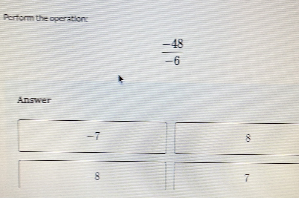 Perform the operation:
-48
-6
Answer
-7
8
-8
7