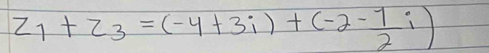 z_1+z_3=(-4+3i)+(-2- 1/2 i)