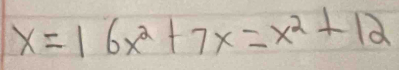 x=16x^2+7x=x^2+12