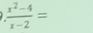  (x^2-4)/x-2 =