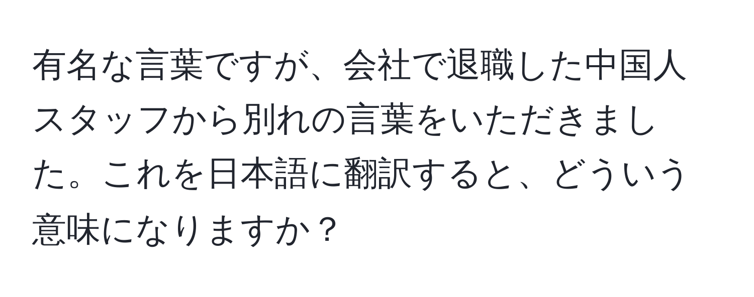 有名な言葉ですが、会社で退職した中国人スタッフから別れの言葉をいただきました。これを日本語に翻訳すると、どういう意味になりますか？