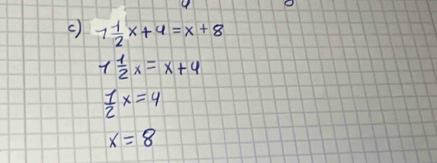 1 1/2 x+4=x+8
1 1/2 x=x+4
 1/2 x=4
x=8