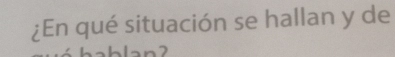 ¿En qué situación se hallan y de 
2