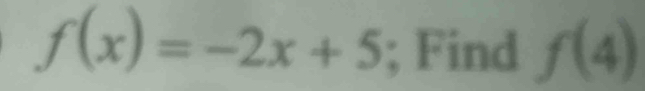 f(x)=-2x+5; Find f(4)