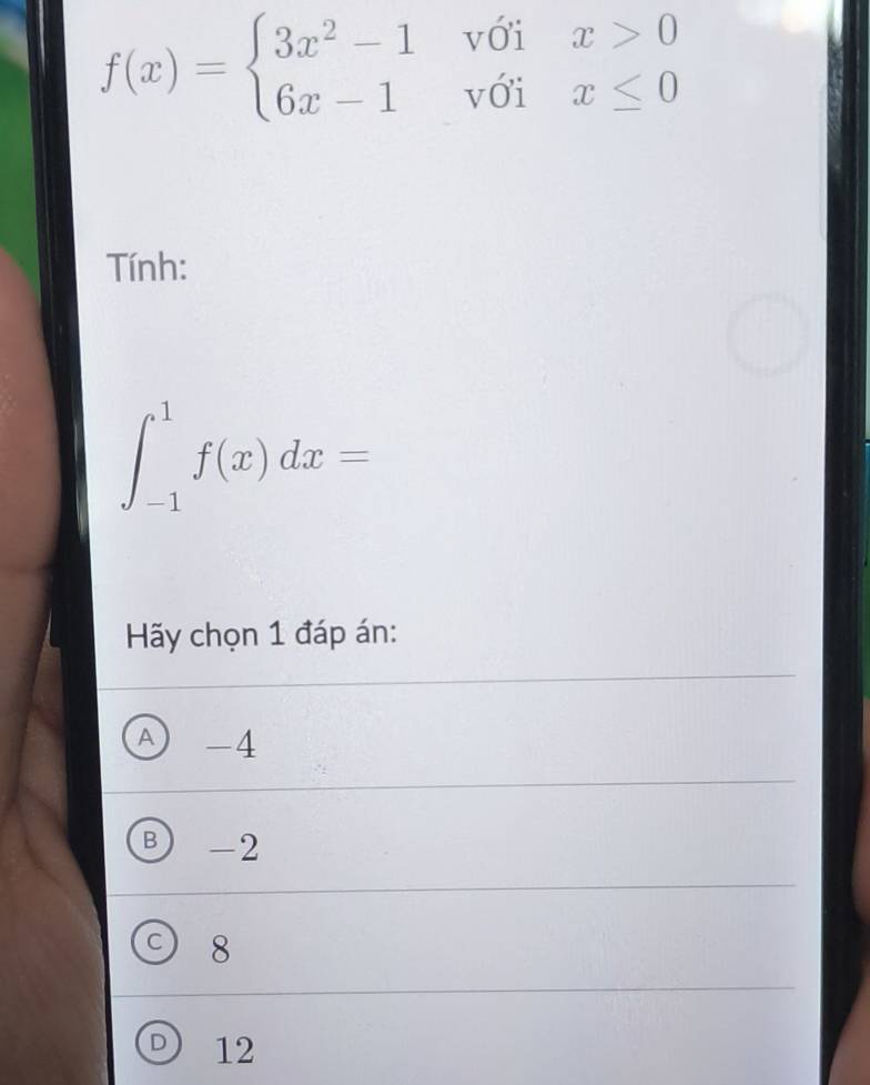 f(x)=beginarrayl 3x^2-1voix>0 6x-1voix≤ 0endarray.
Tính:
∈t _(-1)^1f(x)dx=
Hãy chọn 1 đáp án:
A -4
B) -2
C 8
D 12