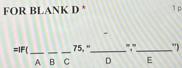 FOR BLANK D * 1 p 
__ beginarrayr =IF(_  Afrac Bfrac Cendarray beginarrayr 75,frac Dbeginarrayr ", endarray frac Ebeginarrayr , endarray ) ___^