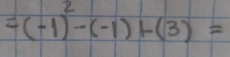 =(-1)^2-(-1)+(3)=