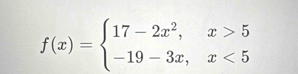 f(x)=beginarrayl 17-2x^2,x>5 -19-3x,x<5endarray.