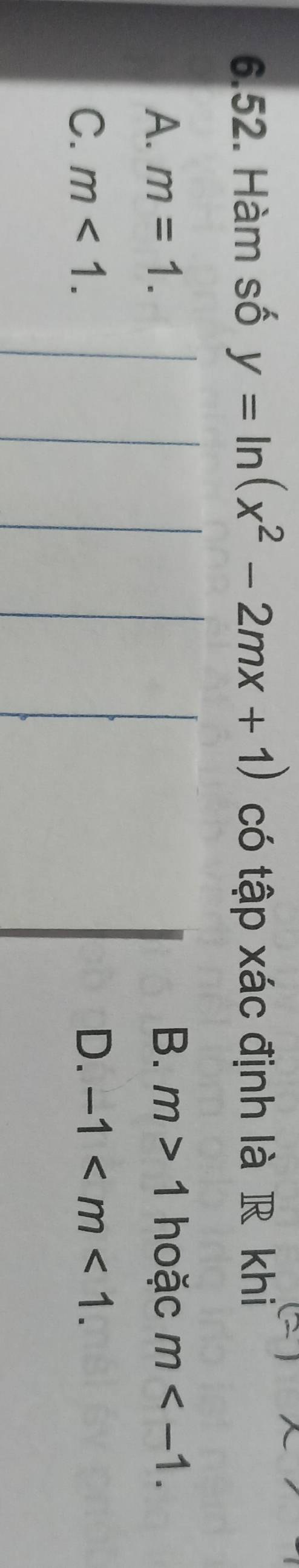 Hàm số y=ln (x^2-2mx+1) có tập xác định là R khi
B.
A. m=1. m>1 hoặc m .
C. m<1</tex>. D. -1 .