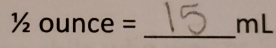 ½ ounce = mL
_