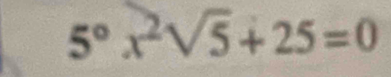 5°x^2sqrt(5)+25=0