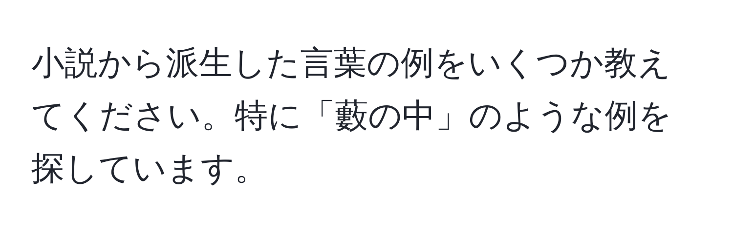 小説から派生した言葉の例をいくつか教えてください。特に「藪の中」のような例を探しています。