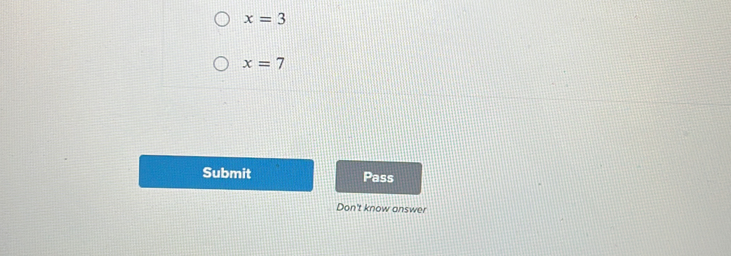 x=3
x=7
Submit Pass 
Don't know answer