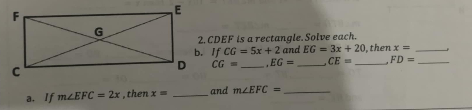 CDEF is a rectangle. Solve each.
CG=5x+2 and EG=3x+20 , then x= _
CG= _. EG= _
CE= _ 
J FD= _ 
a. If m∠ EFC=2x ,then x= _and m∠ EFC= _