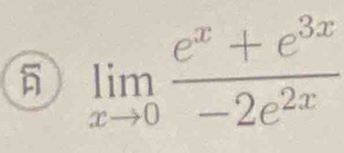 limlimits _xto 0 (e^x+e^(3x))/-2e^(2x) 