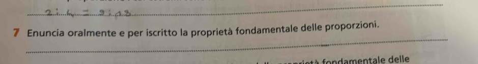 Enuncia oralmente e per iscritto la proprietà fondamentale delle proporzioni. 
o a men tale delle