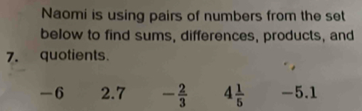 Naomi is using pairs of numbers from the set
below to find sums, differences, products, and
7. quotients.
-6 2.7 - 2/3  4 1/5  -5.1