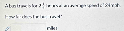 Solved: A bus travels for 2 1/2 hc ours at an average speed of 24mph ...