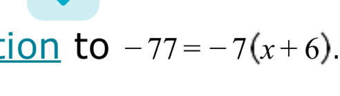 tion to -77=-7(x+6).