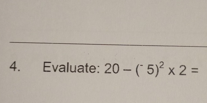 Solved: Evaluate: 20-(^-5)^2* 2= [Math]