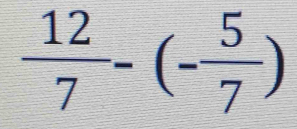  12/7 -(- 5/7 )