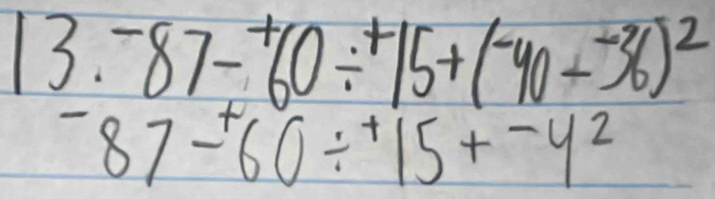 13.-87-^+60/^+15+(^-40+^-36)^2^(-87-^+)60/^+15+^-4^2