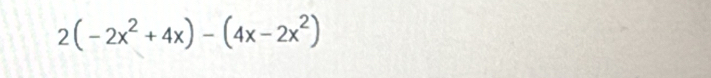 2(-2x^2+4x)-(4x-2x^2)