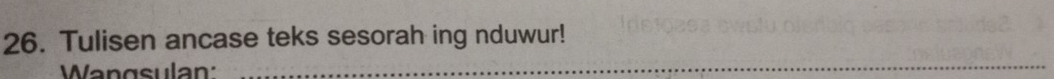 Tulisen ancase teks sesorah ing nduwur! 
Wangsulan: 
_