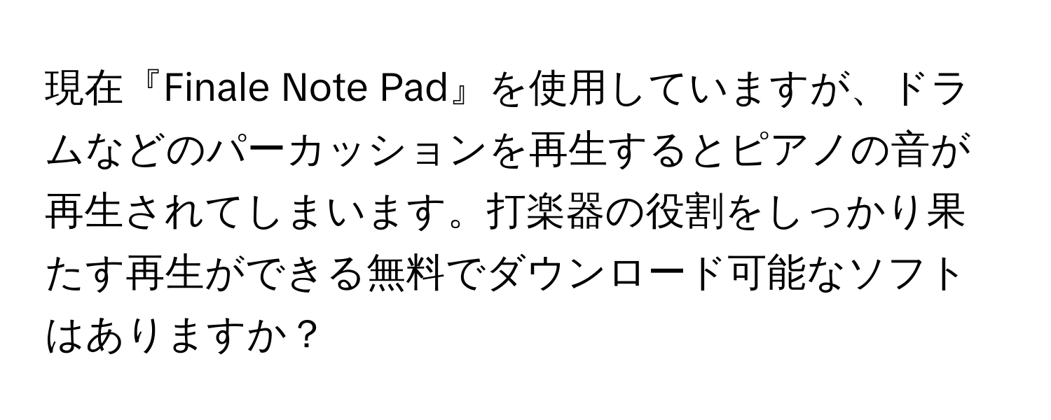 現在『Finale Note Pad』を使用していますが、ドラムなどのパーカッションを再生するとピアノの音が再生されてしまいます。打楽器の役割をしっかり果たす再生ができる無料でダウンロード可能なソフトはありますか？