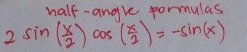 half- angle formulas
2sin ( x/2 )cos ( x/2 )=-sin (x)