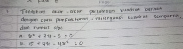 Tentucan acar-acur pursamaan kuadeat berieut
dengan cara pumfactoran, meinguapi tuadral sampurna,
dan rumus abc
a. x^2+7x-3=0
D. 15+4u-4u^2=0