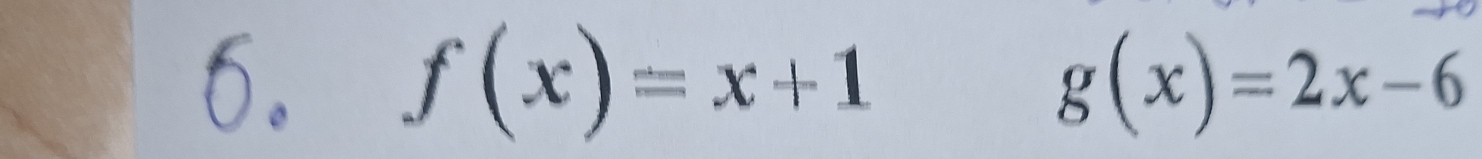 f(x)=x+1 g(x)=2x-6