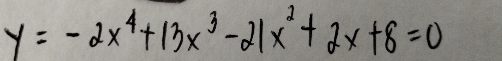 y=-2x^4+13x^3-21x^2+2x+8=0