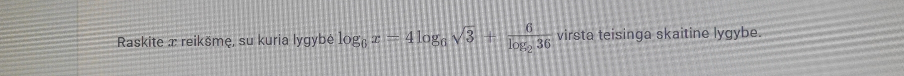 Raskite æ reikšmę, su kuria lygybė log _6x=4log _6sqrt(3)+frac 6log _236 virsta teisinga skaitine lygybe.