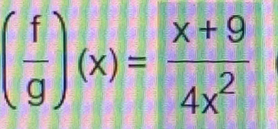 ( f/g )(x)= (x+9)/4x^2 