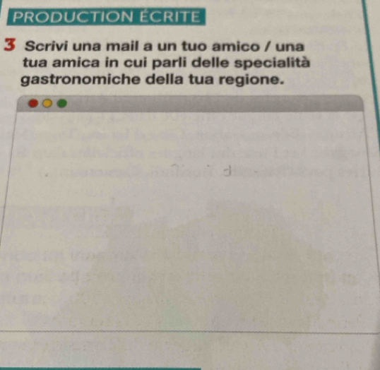 PRODUCTION ÉCRITE 
3 Scrivi una mail a un tuo amico / una 
tua amica in cui parli delle specialità 
gastronomiche della tua regione.